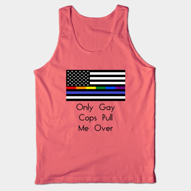 Only Gay Cops Pull Me Over Tank Top by LostHose